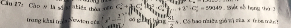 Cho n là số tự nhiên thỏa mãn C: + 2 C +B C: 2"· C = 59049. Biết số hạng thứ 3
trong khai triể Newton của (x^2- 3/x )^n có gialri bằng  81/2 n. Có bao nhiêu giá trị của x thỏa mãn?