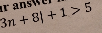 ir answer
3n+8|+1>5