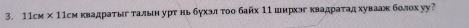 11cm* 11cm κвадраτыг талын урт нь бухэл τοо байх 11 ширхэг квадраτадхувааж болох уу?
