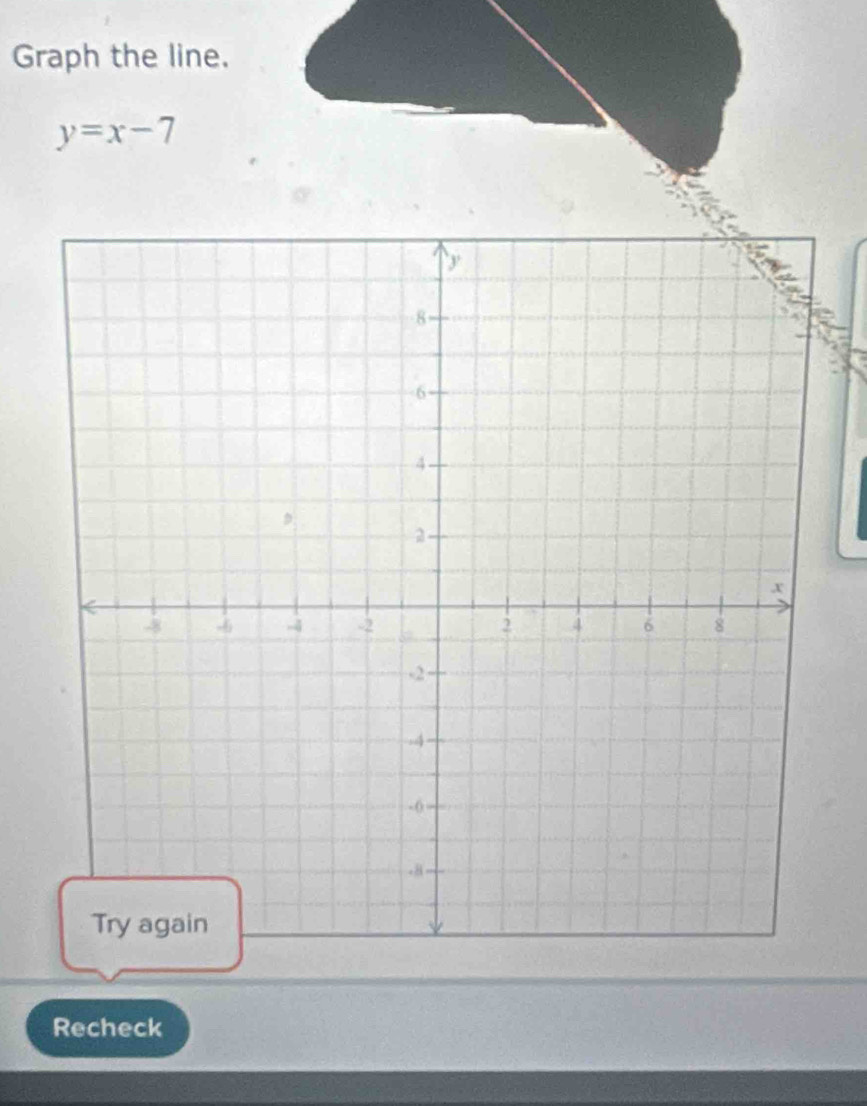 Graph the line.
y=x-7
Recheck