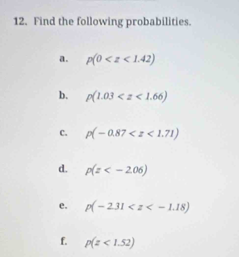 Find the following probabilities. 
a. p(0
b. p(1.03
C. p(-0.87
d. p(z
e. p(-2.31
f. p(z<1.52)