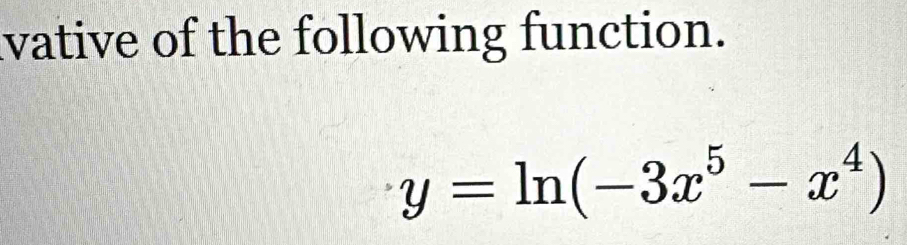 vative of the following function.
y=ln (-3x^5-x^4)