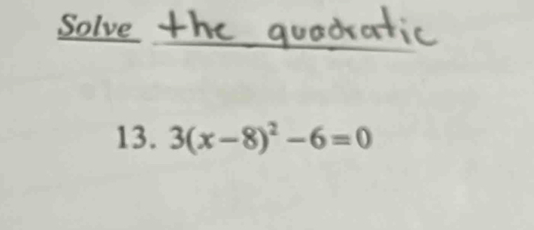 Solve 
13. 3(x-8)^2-6=0