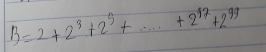 B=2+2^3+2^5+...+2^(97)+2^(99)