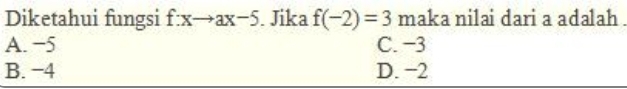 Diketahui fungsi f:xto ax-5. Jika f(-2)=3 maka nilai dari a adalah .
A. −5 C. −3
B. −4 D. −2