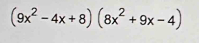 (9x^2-4x+8)(8x^2+9x-4)