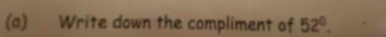 Write down the compliment of 52°.