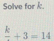 Solve for k.
frac k+3=14