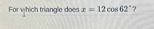 For which triangle does x=12cos 62° ?