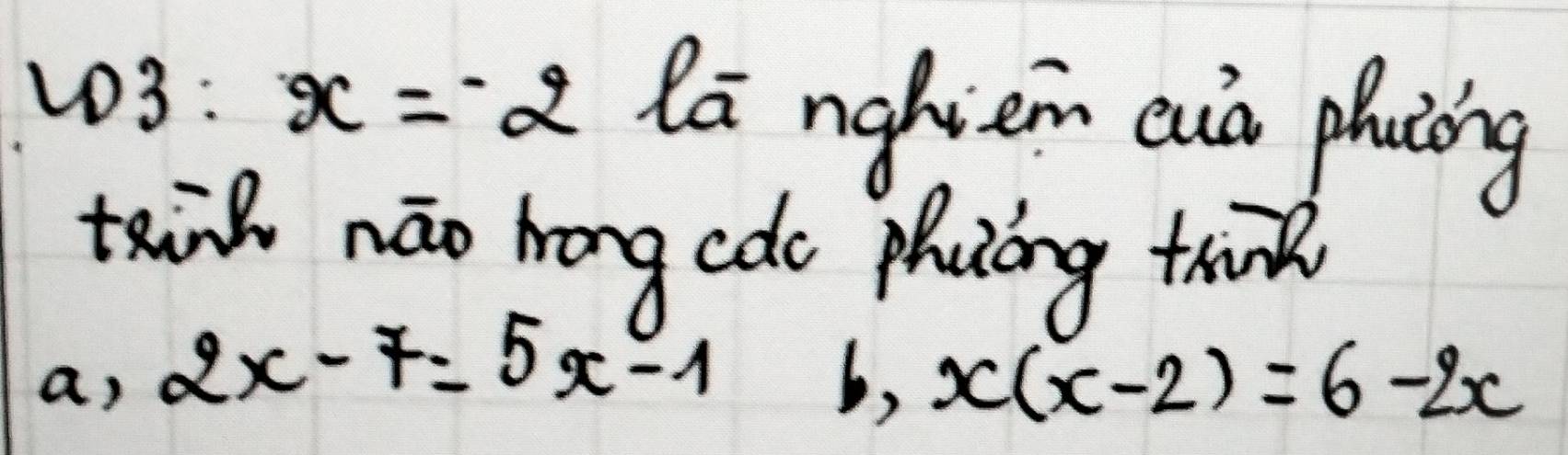 v03: x=-2 la nghiem cuà phuìing
tain náo hong cde phuóng trnd
a) 2x-7=5x-1 b, x(x-2)=6-2x