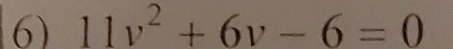 11v^2+6v-6=0