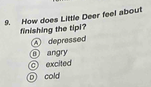 How does Little Deer feel about
finishing the tipi?
A depressed
B angry
c excited
D cold