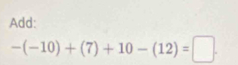 Add:
-(-10)+(7)+10-(12)=□.