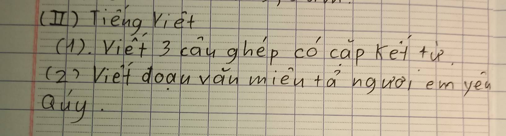 (II) Tièng Yié+ 
(1). Viet 3 cāu ghep có cap kei rùe. 
(2) Vief doau váu mich fánguoi em yea 
any