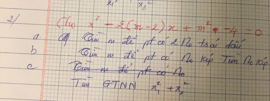 x^2_2
Ohe x^2-2(m-2)x+m^2-4=0
a. Cau m de of co e ro thài dai 
b Cin m dē of do no Kcep um o cp 
e I 
Jà GTNN x^2_1+x^2_2