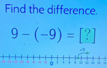 Find the difference.
9-(-9)=[?]
-1618