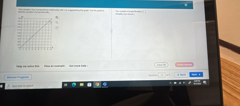 fnd the constant of proportionality The variable y has a proportional relationship with x as suggested by the graph. Use the graph to The conslant of proportionality 
(Simplify your anmwer.) 
Help me solve this View an example Get more help - Clear all Check answer 
Review Progress Question of 7 4 Back Next b 
Type here to search