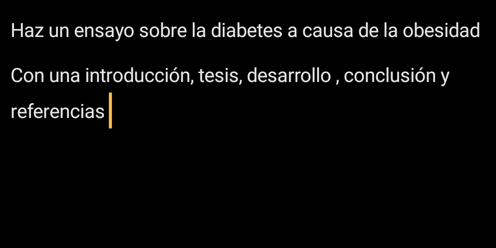 Haz un ensayo sobre la diabetes a causa de la obesidad 
Con una introducción, tesis, desarrollo , conclusión y 
referencias