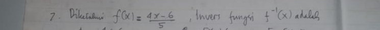 Dilenne f(x)= (4x-6)/5  , invers fungsn f^(-1)(x) advls