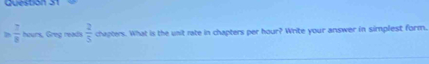 ≥slant  7/8  hours, Greg reads  2/5  chapters. What is the unit rate in chapters per hour? Write your answer in simplest form.