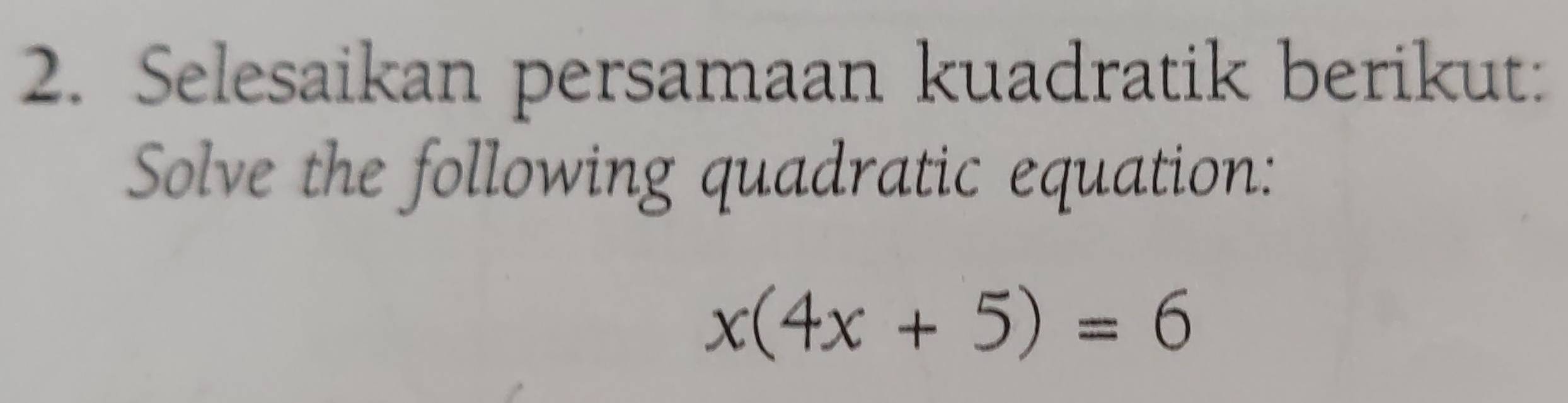 Selesaikan persamaan kuadratik berikut: 
Solve the following quadratic equation:
x(4x+5)=6