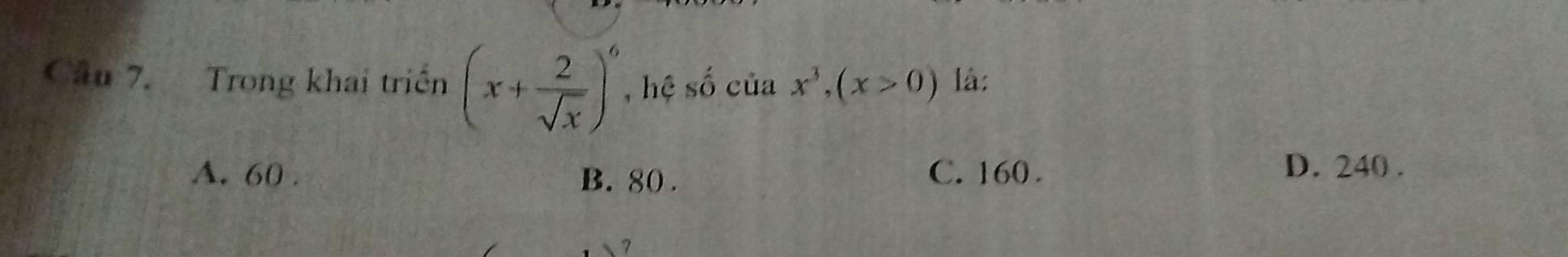 Trong khai triển (x+ 2/sqrt(x) )^6 , hệ số của x^3, (x>0) là:
A. 60. B. 80. C. 160. D. 240.
7