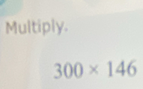 Multiply.
300* 146