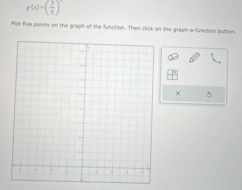 g(x)=( 3/5 )^x
Plot five points on the graph of the function. Then click on the graph-a-function button. 
× 
×