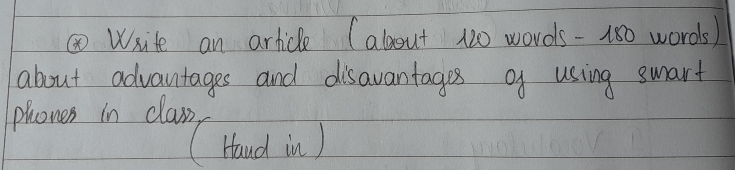 ⑩o White an article (aboout 10 words - 150 words) 
about advantages and disavantages of using smart 
phones in class 
(Hand in )