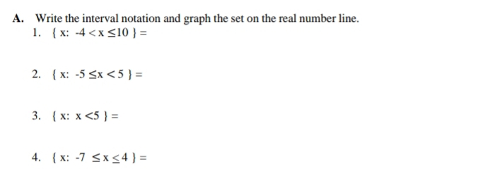 Write the interval notation and graph the set on the real number line. 
1.  x:-4
2.  x:-5≤ x<5 =
3.  x:x<5 =
4.  x:-7≤ x≤ 4 =