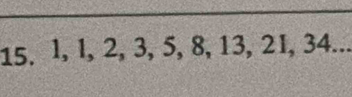 15, l, l, 2, 3, 5, 8, 13, 2I, 34._