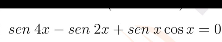 sen4x-sen2x+senxcos x=0