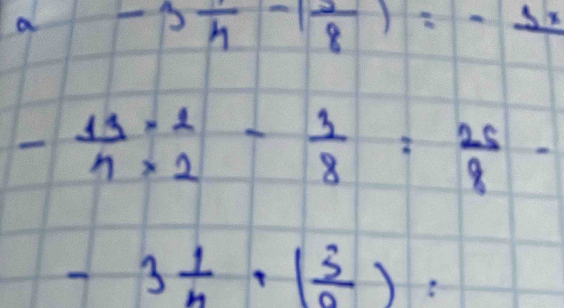 a
-3frac 4-( 3/8 )=-frac 5x
- 13/4 beginarrayr = 1/2  endarray - 3/8 = 25/8 -
-3 1/4 ,( 3/8 ) :