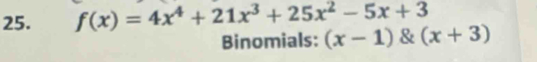 f(x)=4x^4+21x^3+25x^2-5x+3
Binomials: (x-1) & (x+3)