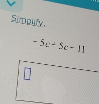 Simplify.
-5c+5c-11