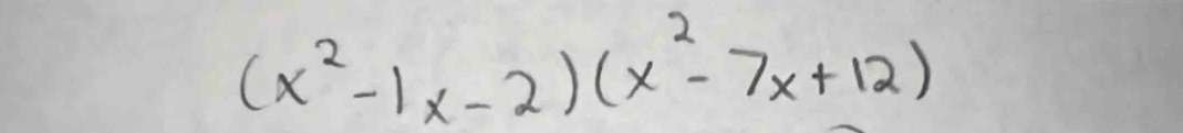 (x^2-1x-2)(x^2-7x+12)