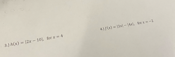 4.) f(x)=|3x|-|4x| ， for x=-2
3.) h(x)=|2x-10| , for x=4