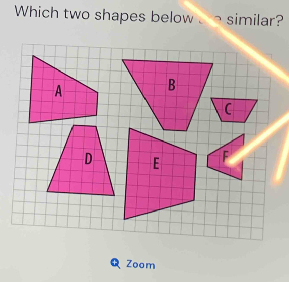 Which two shapes below We similar? 
Zoom