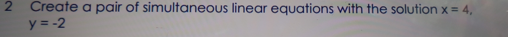 Create a pair of simultaneous linear equations with the solution x=4,
y=-2