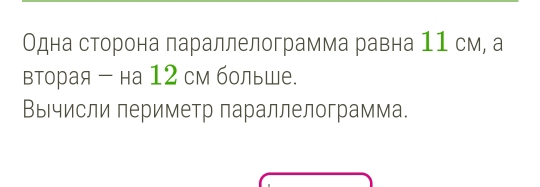 Одна сторона параллелограмма равна 11 см, а 
вторая - на 12 см больше. 
Вы₁числи периметр параллелограмма.