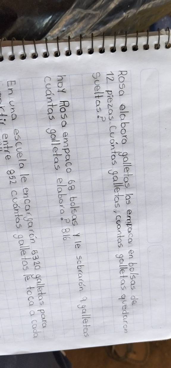 Rosa elabora galletas las empacan en bolsas de
12 piezas Cuantas galletas, coantas gallelas quedaron 
sueltas? 
hoY Rosa empaco 68 bolsas yle sobraron 9 galletas 
cuantas galletas elaboro? 816
En una escuela le encargaron 5320 galletas pard 
nrtir entre 852 cuantas galletas le toca a cada