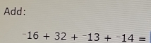 Add:
^-16+32+^-13+^-14=