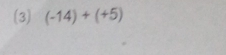 (3) (-14)+(+5)