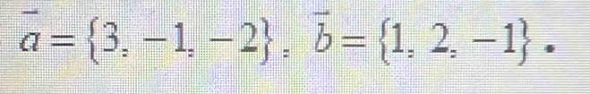 overline a= 3,-1,-2 , overline b= 1,2,-1.