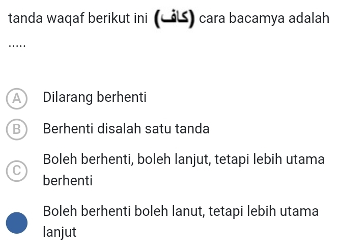 tanda waqaf berikut ini () cara bacamya adalah
…
A Dilarang berhenti
B Berhenti disalah satu tanda
Boleh berhenti, boleh lanjut, tetapi lebih utama
C
berhenti
Boleh berhenti boleh lanut, tetapi lebih utama
lanjut