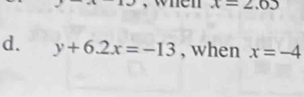 x=2.03
d. y+6.2x=-13 , when x=-4