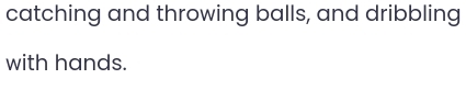 catching and throwing balls, and dribbling 
with hands.