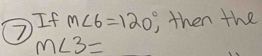 If m∠ 6=120° then the 
7
m∠ 3=