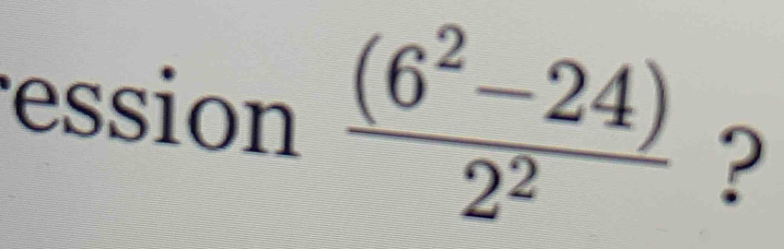 ession  ((6^2-24))/2^2  ?