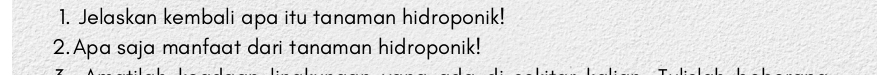 Jelaskan kembali apa itu tanaman hidroponik! 
2. Apa saja manfaat dari tanaman hidroponik!